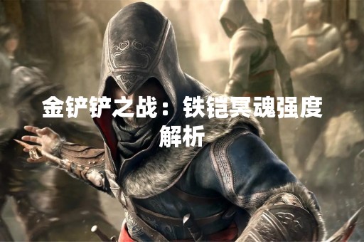 金铲铲之战：铁铠冥魂强度解析
