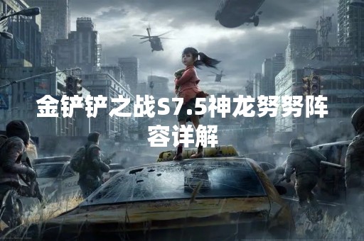 金铲铲之战S7.5神龙努努阵容详解