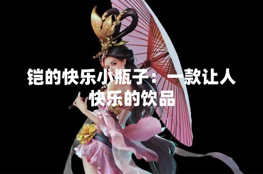 铠的快乐小瓶子：一款让人快乐的饮品