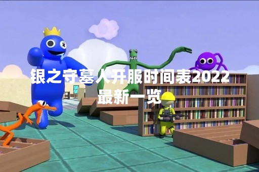 银之守墓人开服时间表2022最新一览