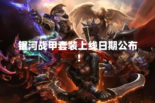 银河战甲套装上线日期公布！
