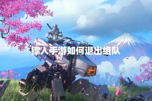 镖人手游如何退出组队