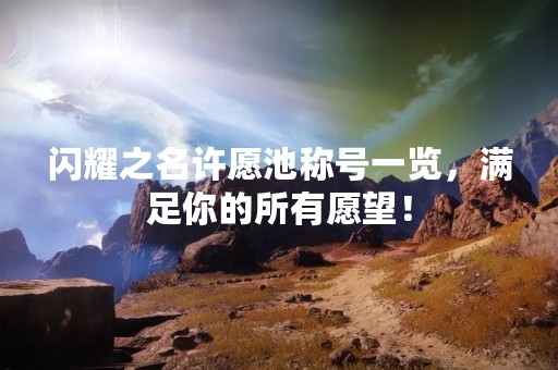 闪耀之名许愿池称号一览，满足你的所有愿望！
