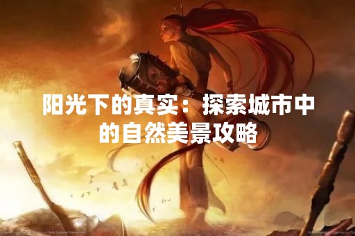 阳光下的真实：探索城市中的自然美景攻略