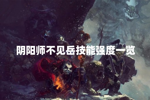 阴阳师不见岳技能强度一览