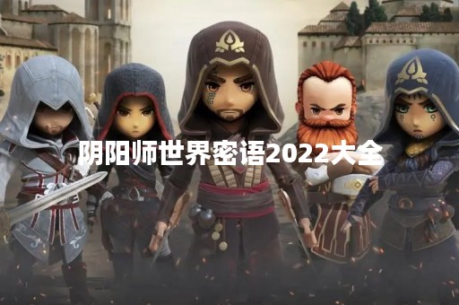 阴阳师世界密语2022大全
