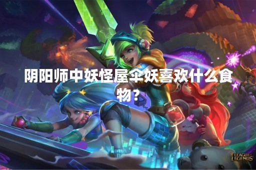 阴阳师中妖怪屋伞妖喜欢什么食物？
