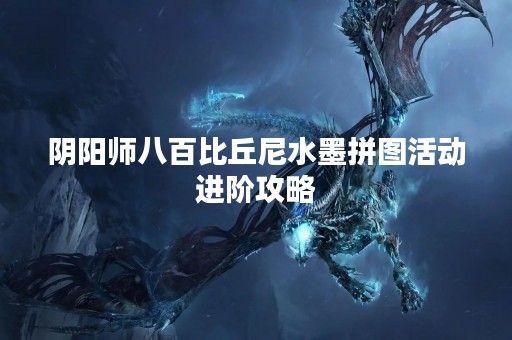 阴阳师八百比丘尼水墨拼图活动进阶攻略