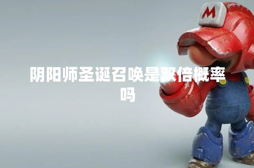 阴阳师圣诞召唤是双倍概率吗