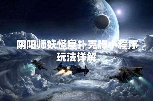 阴阳师妖怪屋扑克牌小程序玩法详解