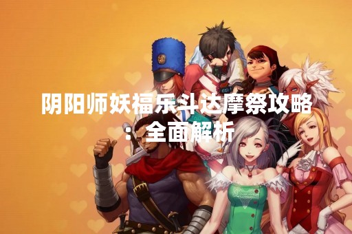 阴阳师妖福乐斗达摩祭攻略：全面解析