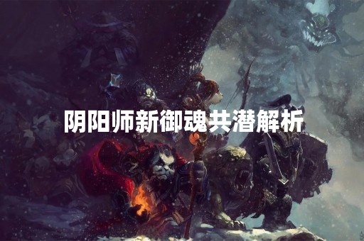阴阳师新御魂共潜解析