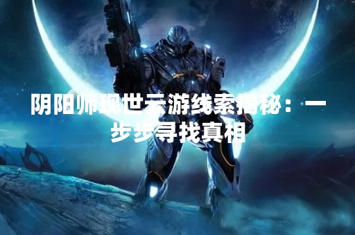 阴阳师现世云游线索揭秘：一步步寻找真相