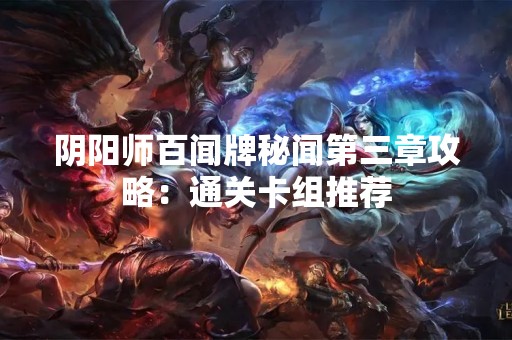 阴阳师百闻牌秘闻第三章攻略：通关卡组推荐
