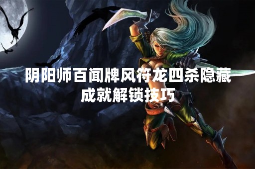 阴阳师百闻牌风符龙四杀隐藏成就解锁技巧