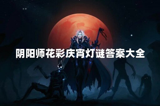 阴阳师花彩庆宵灯谜答案大全