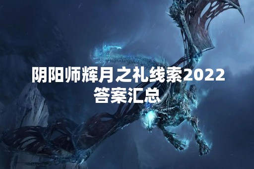 阴阳师辉月之礼线索2022答案汇总
