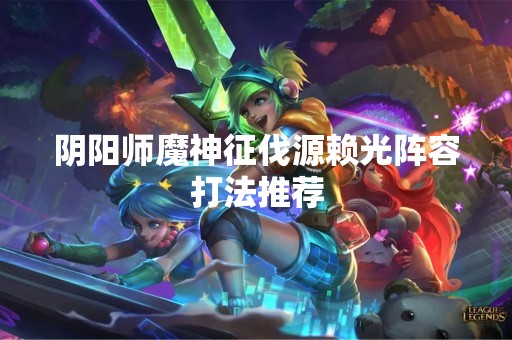 阴阳师魔神征伐源赖光阵容打法推荐