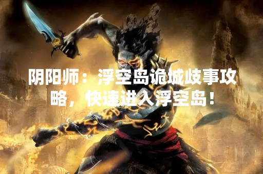 阴阳师：浮空岛诡城歧事攻略，快速进入浮空岛！