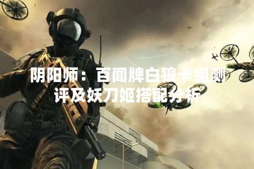 阴阳师：百闻牌白狼卡组测评及妖刀姬搭配分析