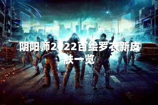 阴阳师2022百绘罗衣新皮肤一览