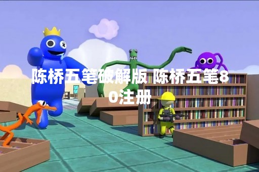 陈桥五笔破解版 陈桥五笔80注册