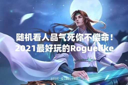 随机看人品气死你不偿命！2021最好玩的Roguelike肉鸽游戏排行