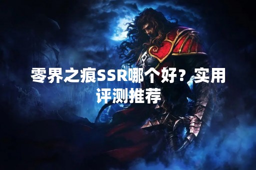 零界之痕SSR哪个好？实用评测推荐