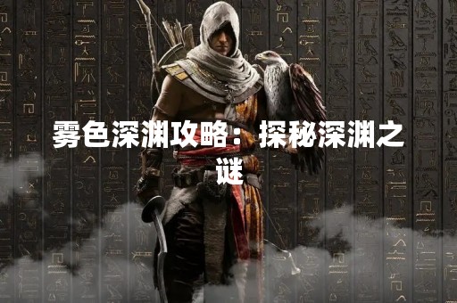 雾色深渊攻略：探秘深渊之谜