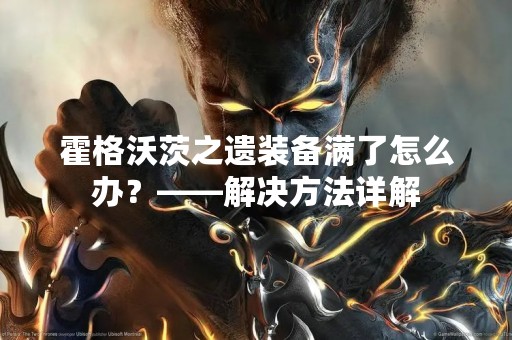 霍格沃茨之遗装备满了怎么办？——解决方法详解