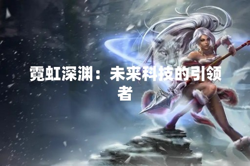 霓虹深渊：未来科技的引领者