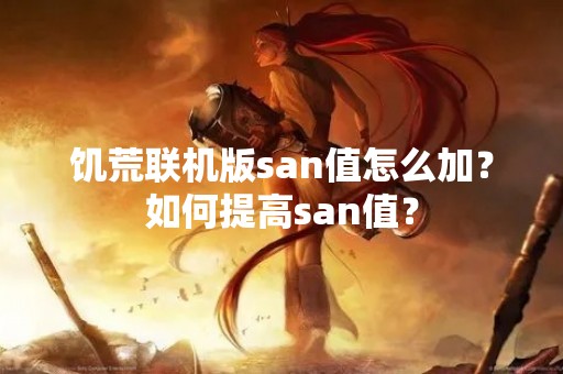 饥荒联机版san值怎么加？如何提高san值？