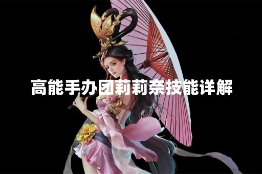 高能手办团莉莉奈技能详解