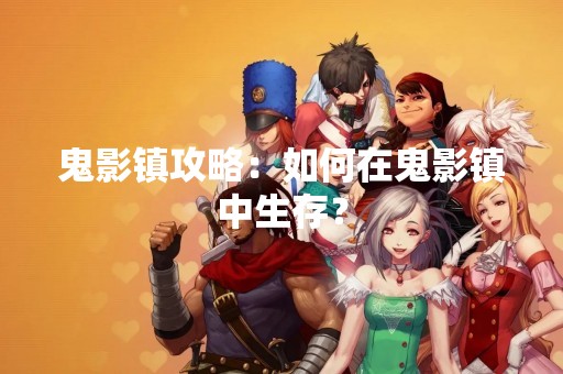 鬼影镇攻略：如何在鬼影镇中生存？
