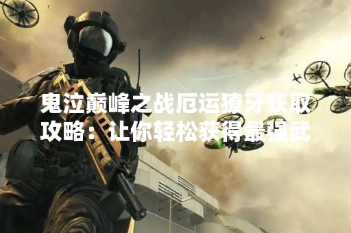 鬼泣巅峰之战厄运獠牙获取攻略：让你轻松获得最强武器