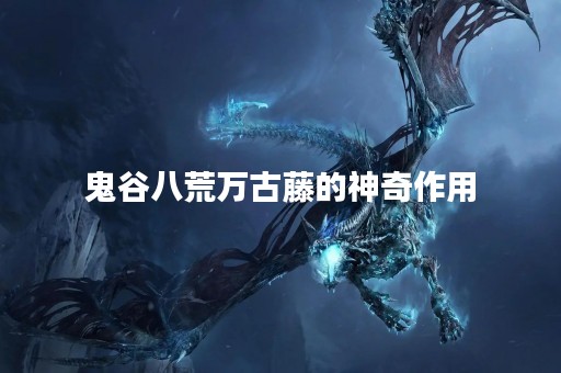 鬼谷八荒万古藤的神奇作用