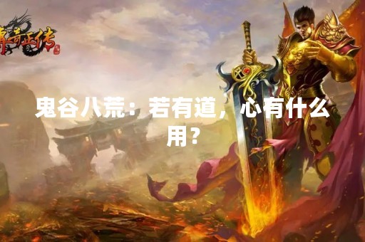 鬼谷八荒：若有道，心有什么用？
