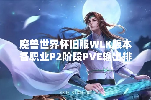魔兽世界怀旧服WLK版本各职业P2阶段PVE输出排行详解