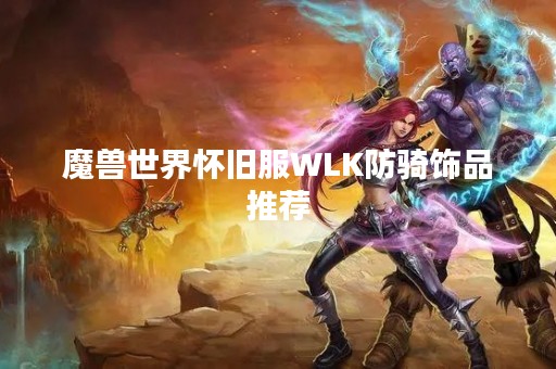 魔兽世界怀旧服WLK防骑饰品推荐
