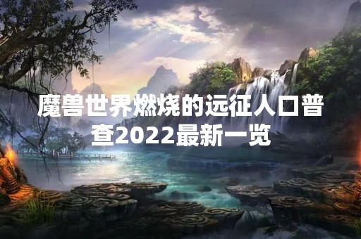 魔兽世界燃烧的远征人口普查2022最新一览