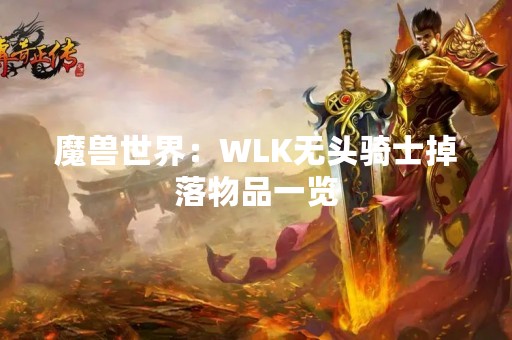 魔兽世界：WLK无头骑士掉落物品一览