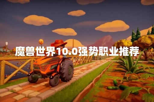 魔兽世界10.0强势职业推荐