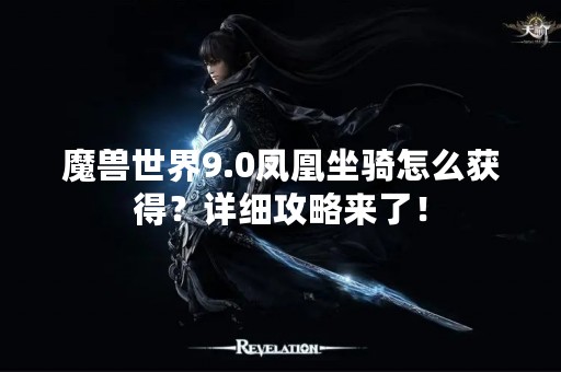 魔兽世界9.0凤凰坐骑怎么获得？详细攻略来了！