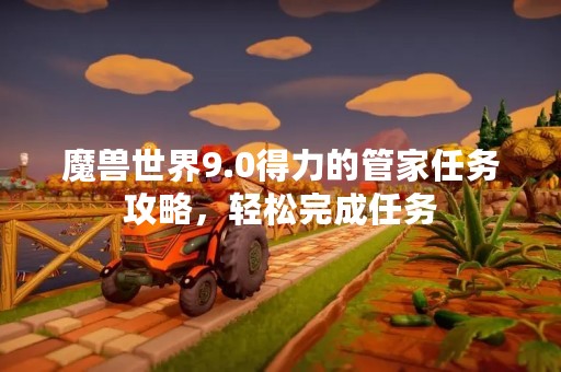 魔兽世界9.0得力的管家任务攻略，轻松完成任务