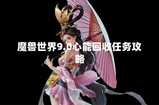 魔兽世界9.0心能回收任务攻略