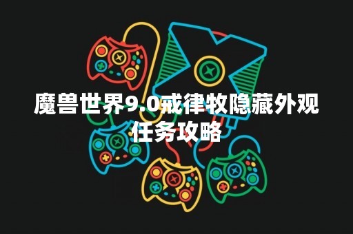 魔兽世界9.0戒律牧隐藏外观任务攻略