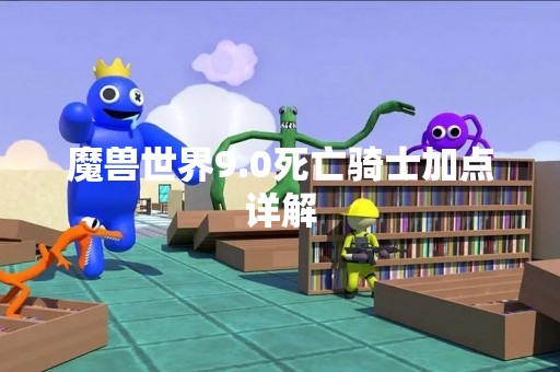 魔兽世界9.0死亡骑士加点详解