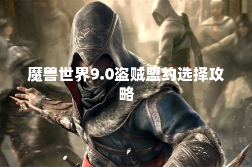 魔兽世界9.0盗贼盟约选择攻略