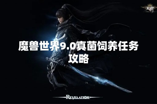 魔兽世界9.0真菌饲养任务攻略