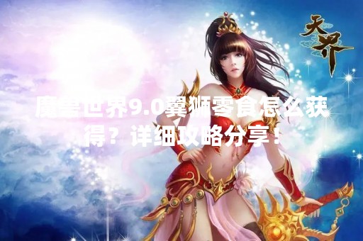 魔兽世界9.0翼狮零食怎么获得?详细攻略分享! 魔兽世界9.0翼狮零食怎么获得?详细攻略分享!